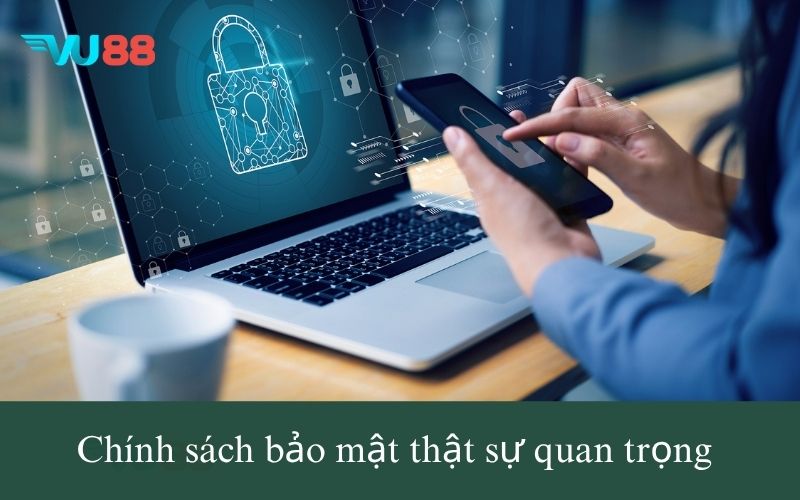 Chính sách bảo mật thật sự quan trọng