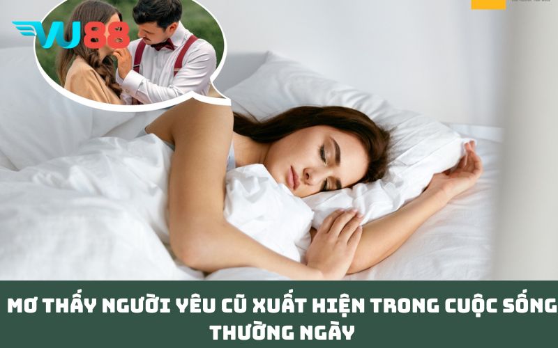 Mơ thấy người yêu cũ xuất hiện trong cuộc sống thường ngày