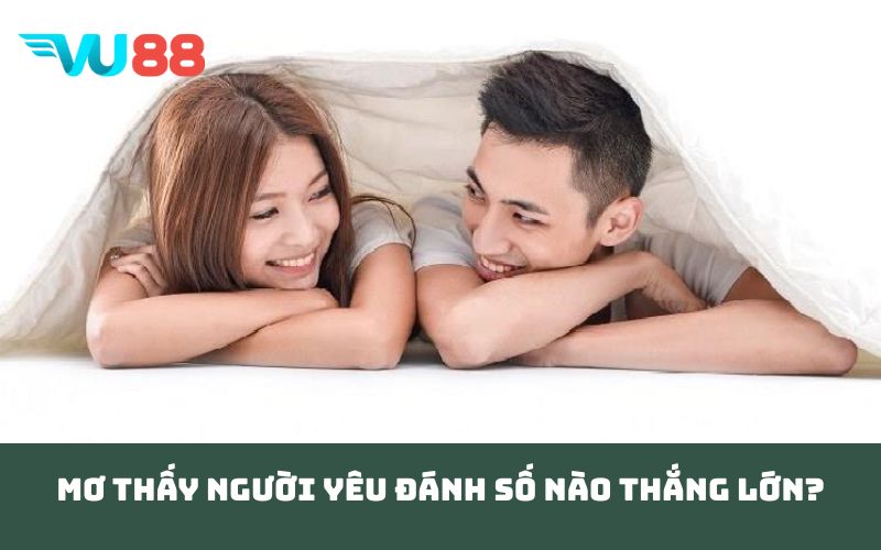 Mơ thấy người yêu đánh số nào thắng lớn?
