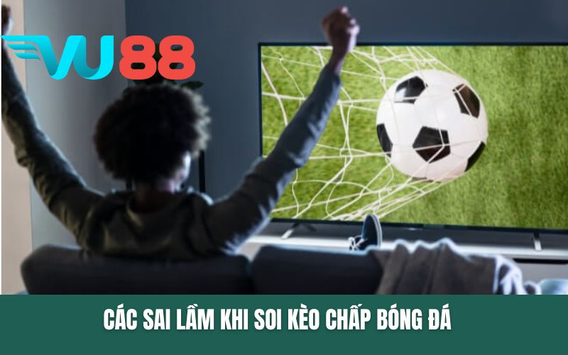 Các sai lầm khi soi kèo chấp bóng đá