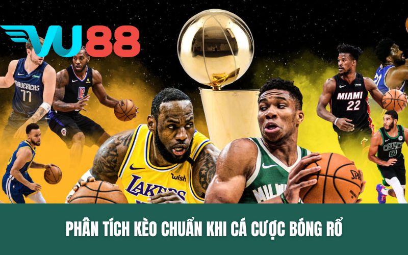 Phân tích kèo chuẩn khi cá cược bóng rổ
