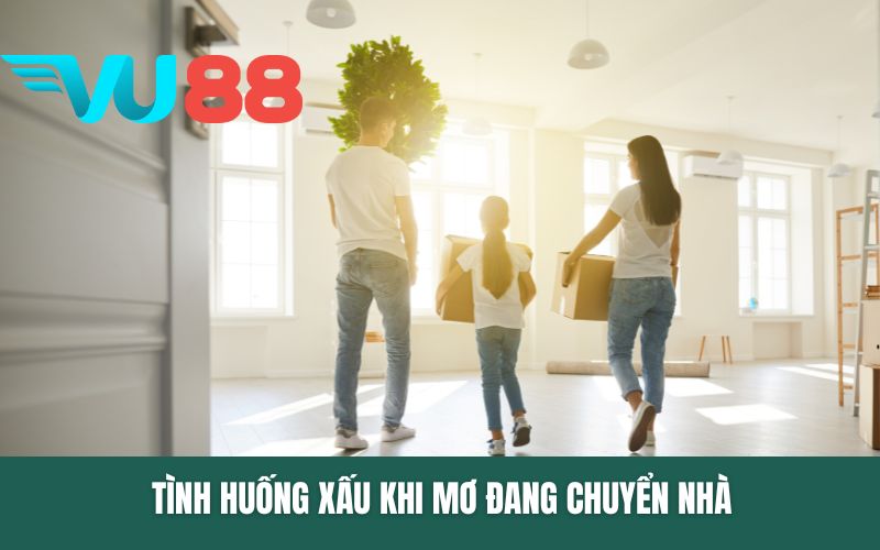 Tình huống xấu khi mơ đang chuyển nhà