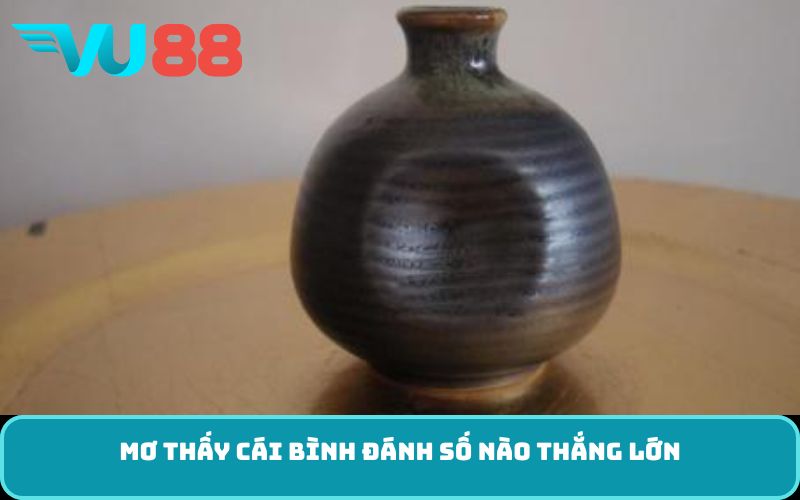 Mơ thấy cái bình đánh số nào thắng lớn