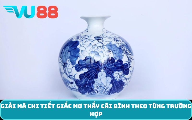 Giải mã chi tiết giấc Mơ thấy cái bình theo từng trường hợp