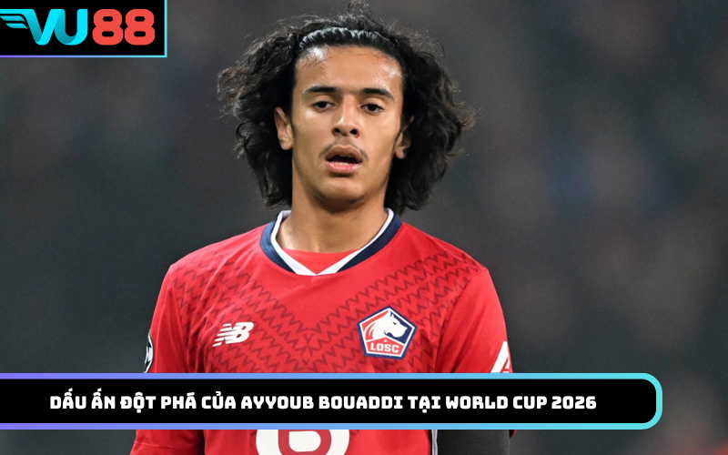 Dấu ấn đột phá của Ayyoub Bouaddi tại World Cup 2026