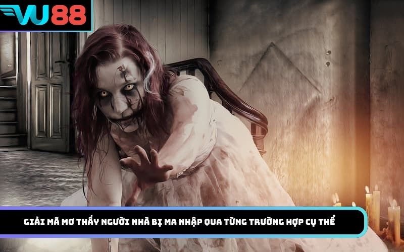 Giải mã mơ thấy người nhà bị ma nhập qua từng trường hợp cụ thể