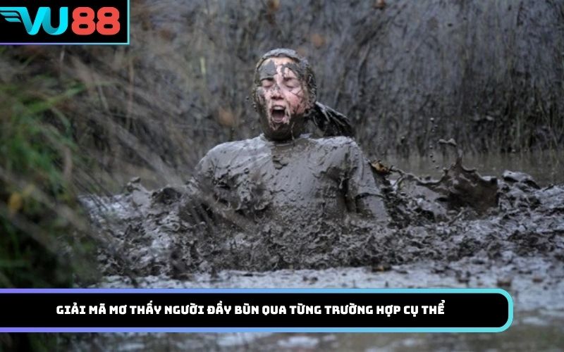 Giải mã mơ thấy người đầy bùn qua từng trường hợp cụ thể