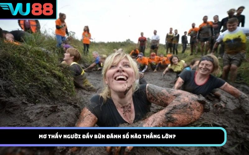 Mơ thấy người đầy bùn đánh số nào thắng lớn?