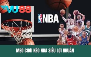 Mẹo Chơi Kèo NBA Siêu Lợi Nhuận Nhờ Bí Kíp Ít Người Biết
