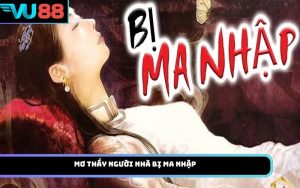 Mơ thấy người nhà bị ma nhập